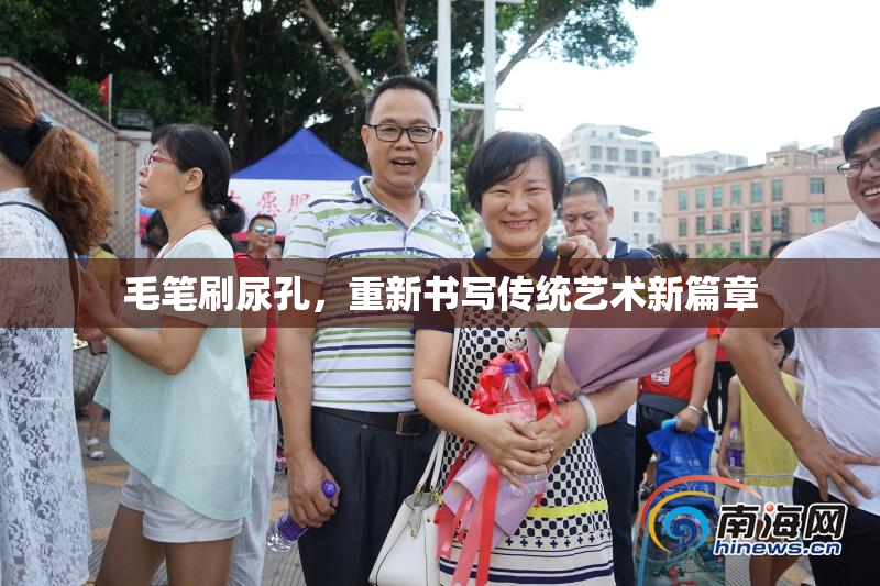 毛笔刷尿孔，重新书写传统艺术新篇章