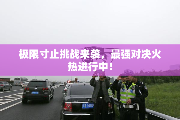 极限寸止挑战来袭，最强对决火热进行中！
