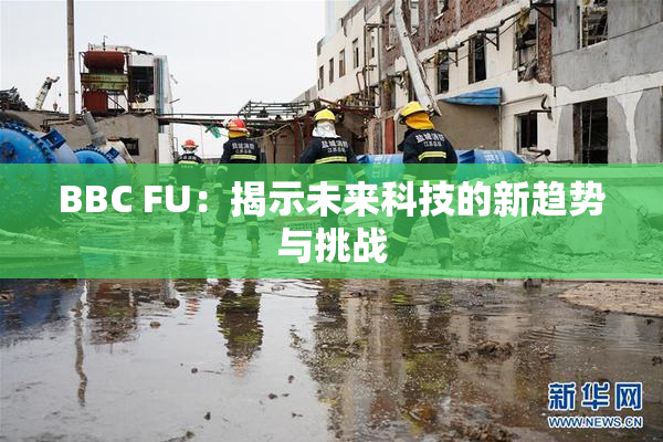 BBC FU：揭示未来科技的新趋势与挑战