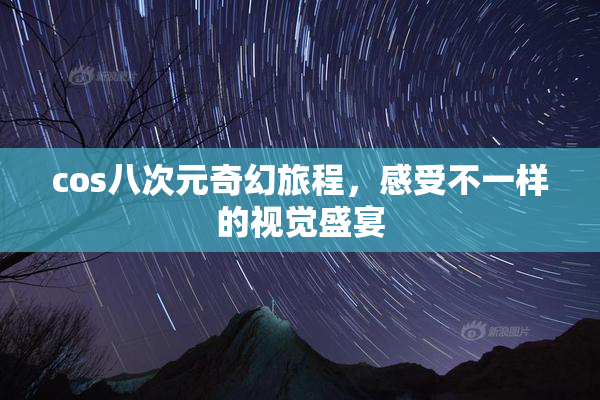 cos八次元奇幻旅程，感受不一样的视觉盛宴