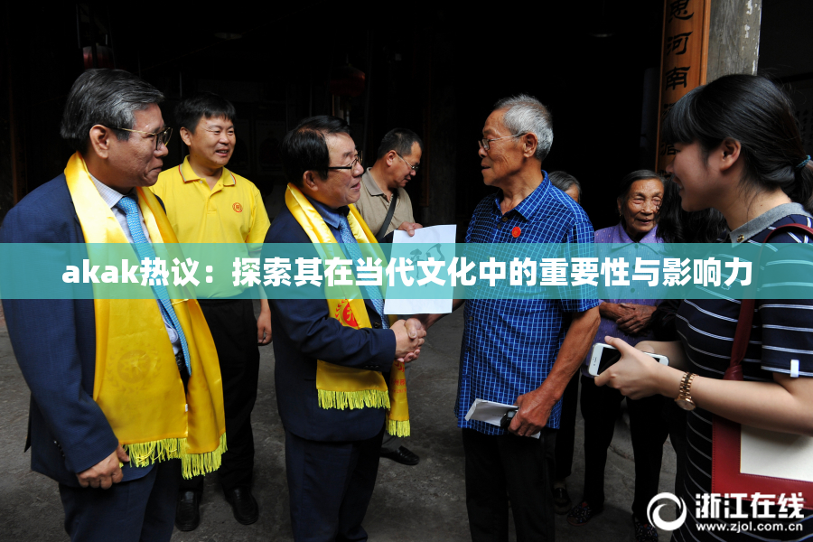akak热议：探索其在当代文化中的重要性与影响力