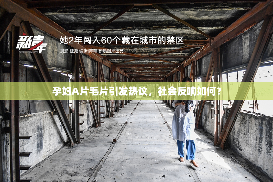 孕妇A片毛片引发热议，社会反响如何？