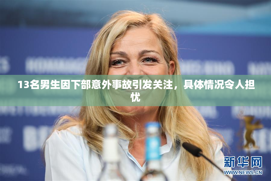 13名男生因下部意外事故引发关注，具体情况令人担忧