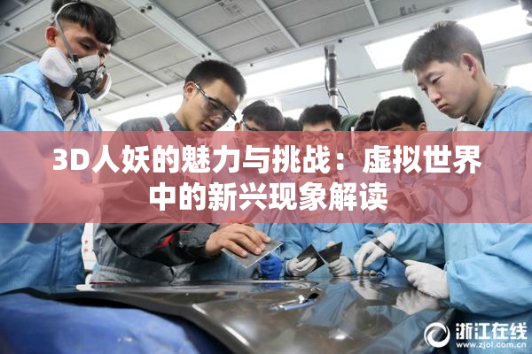 3D人妖的魅力与挑战：虚拟世界中的新兴现象解读