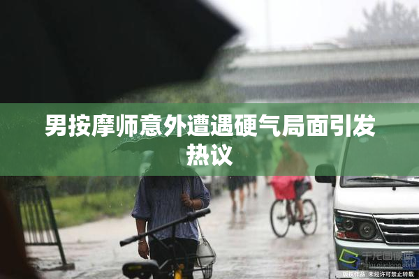 男按摩师意外遭遇硬气局面引发热议