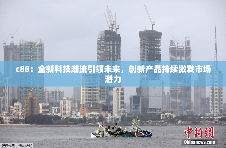 c88：全新科技潮流引领未来，创新产品持续激发市场潜力