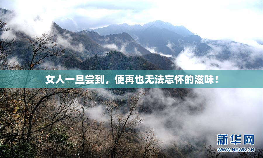 女人一旦尝到，便再也无法忘怀的滋味！