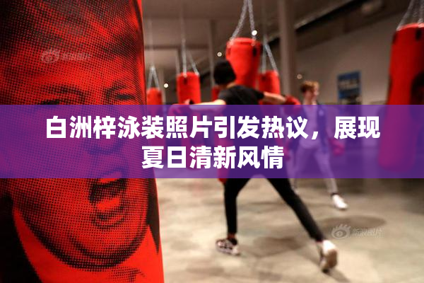 白洲梓泳装照片引发热议，展现夏日清新风情