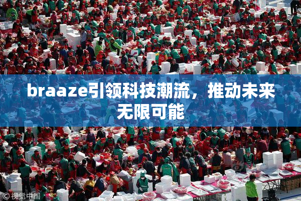 braaze引领科技潮流，推动未来无限可能