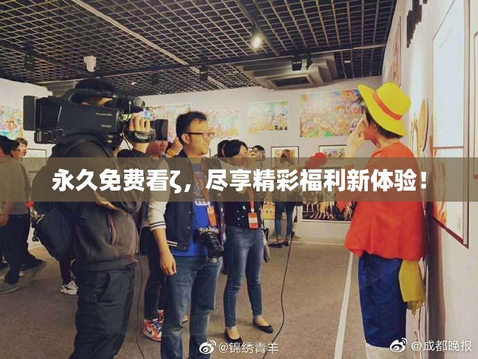永久免费看ζ，尽享精彩福利新体验！