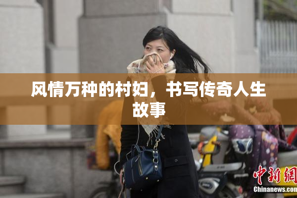 风情万种的村妇，书写传奇人生故事