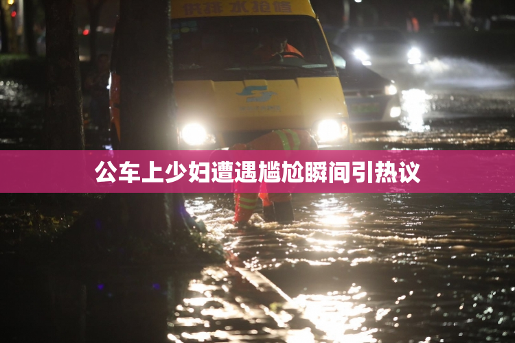 公车上少妇遭遇尴尬瞬间引热议