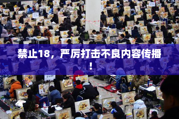 禁止18，严厉打击不良内容传播！