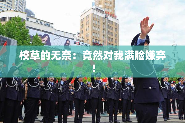 校草的无奈：竟然对我满脸嫌弃！