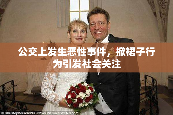 公交上发生恶性事件，掀裙子行为引发社会关注
