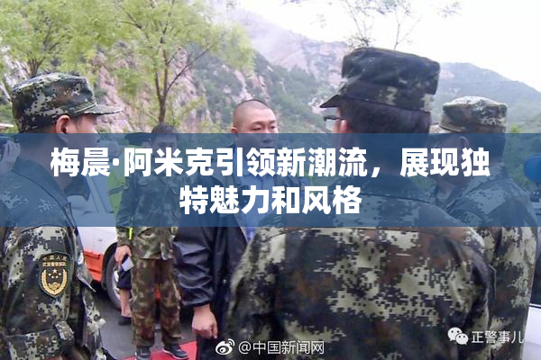 梅晨·阿米克引领新潮流，展现独特魅力和风格