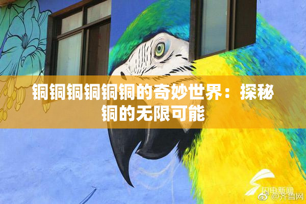 铜铜铜铜铜铜的奇妙世界：探秘铜的无限可能
