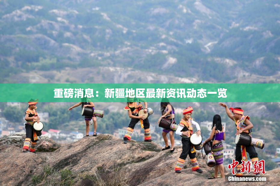 重磅消息：新疆地区最新资讯动态一览