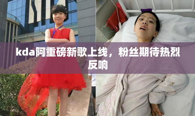 kda阿重磅新歌上线，粉丝期待热烈反响