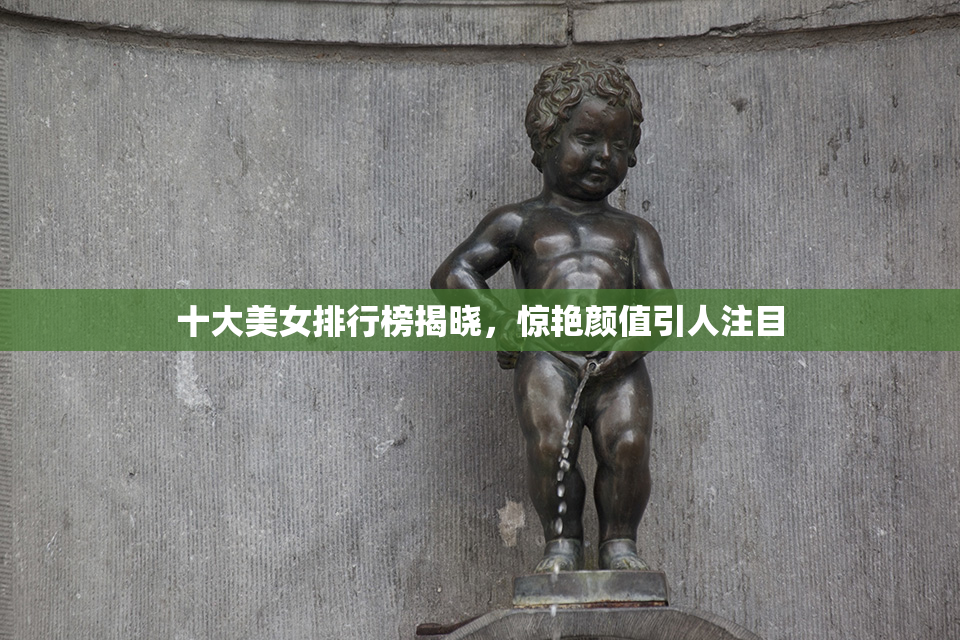十大美女排行榜揭晓，惊艳颜值引人注目