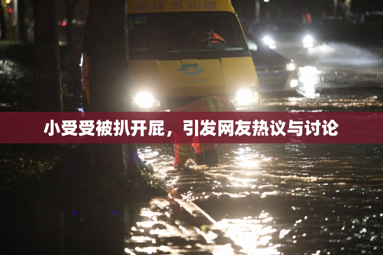 小受受被扒开屁，引发网友热议与讨论