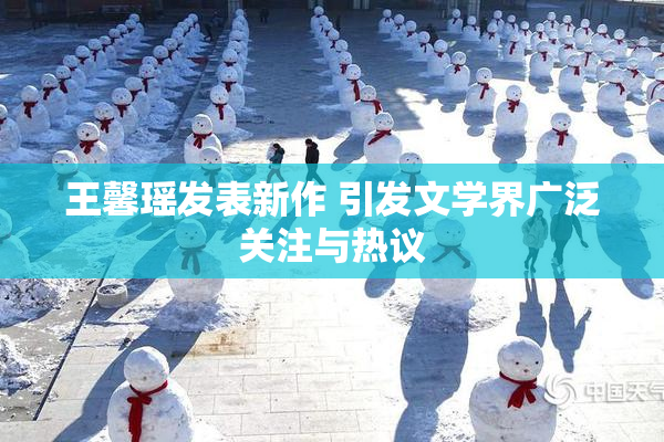 王馨瑶发表新作 引发文学界广泛关注与热议