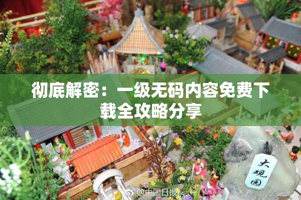 彻底解密：一级无码内容免费下载全攻略分享