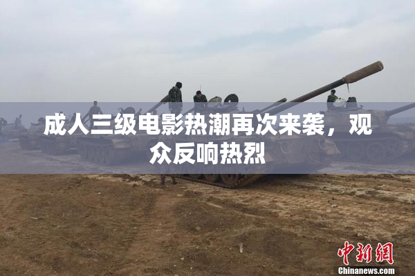 成人三级电影热潮再次来袭，观众反响热烈