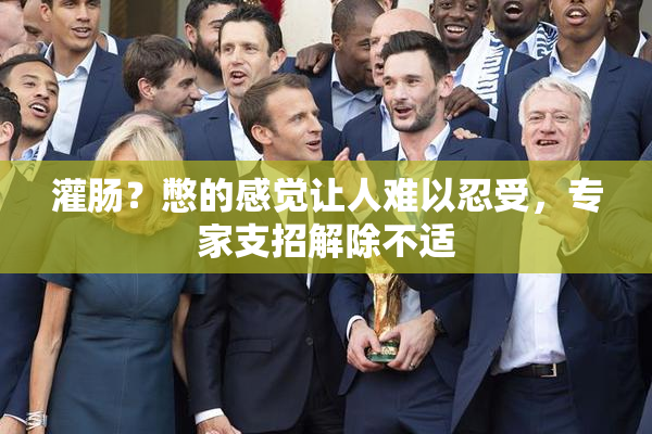 灌肠？憋的感觉让人难以忍受，专家支招解除不适