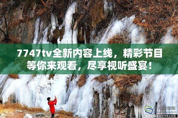 7747tv全新内容上线，精彩节目等你来观看，尽享视听盛宴！