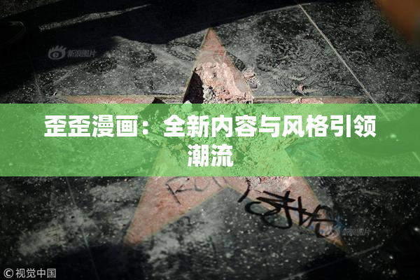 歪歪漫画：全新内容与风格引领潮流