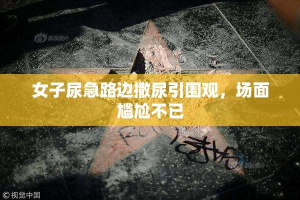 女子尿急路边撒尿引围观，场面尴尬不已