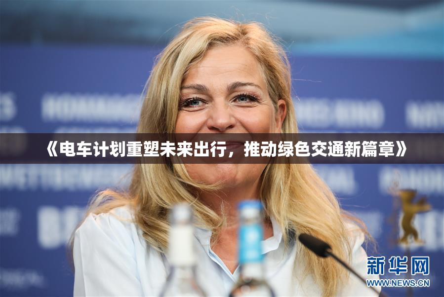 《电车计划重塑未来出行，推动绿色交通新篇章》