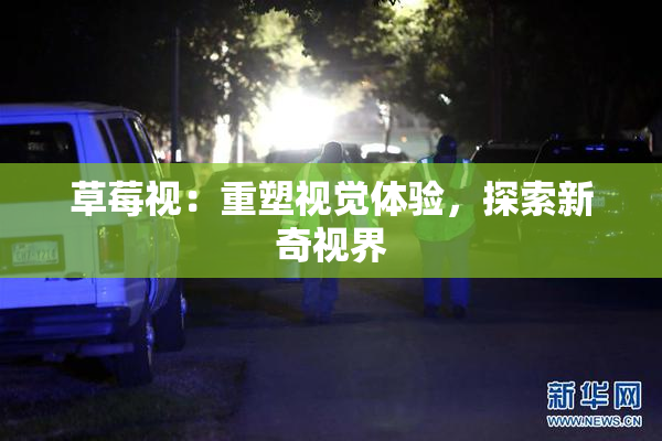 草莓视：重塑视觉体验，探索新奇视界