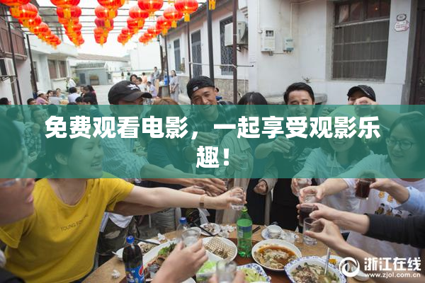 免费观看电影，一起享受观影乐趣！