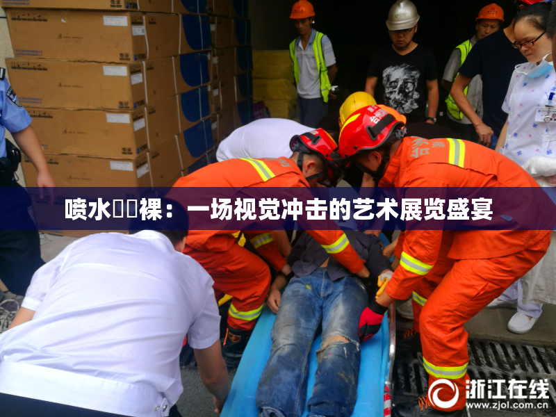 喷水❌‌裸：一场视觉冲击的艺术展览盛宴