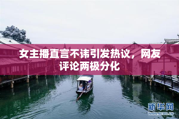 女主播直言不讳引发热议，网友评论两极分化