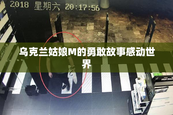 乌克兰姑娘M的勇敢故事感动世界