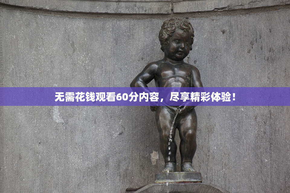无需花钱观看60分内容，尽享精彩体验！