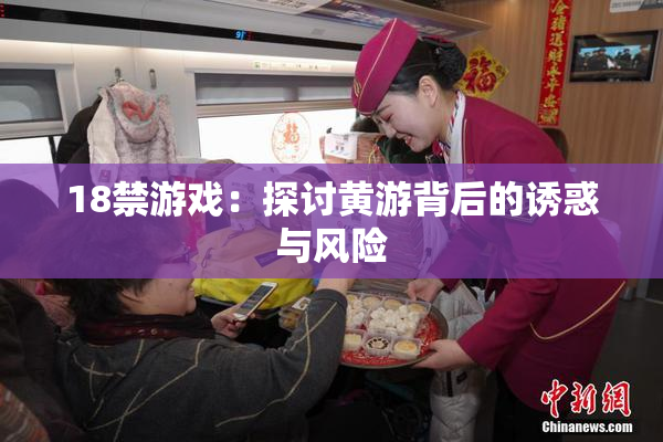 18禁游戏：探讨黄游背后的诱惑与风险