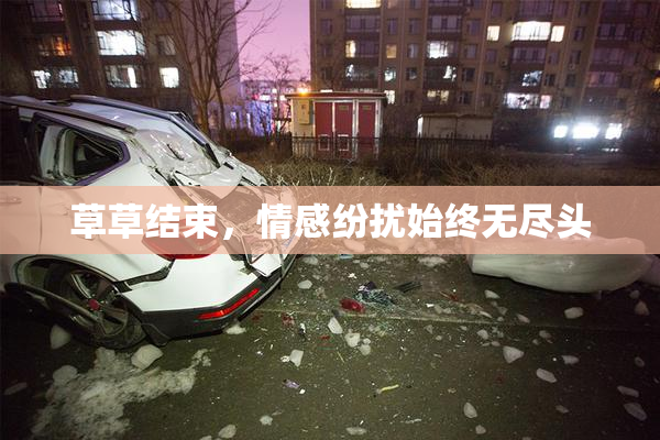 草草结束，情感纷扰始终无尽头