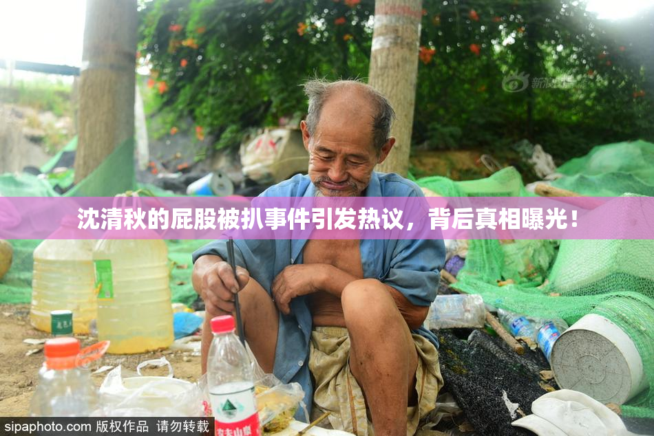 沈清秋的屁股被扒事件引发热议，背后真相曝光！