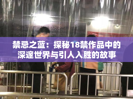 禁忌之蓝：探秘18禁作品中的深邃世界与引人入胜的故事