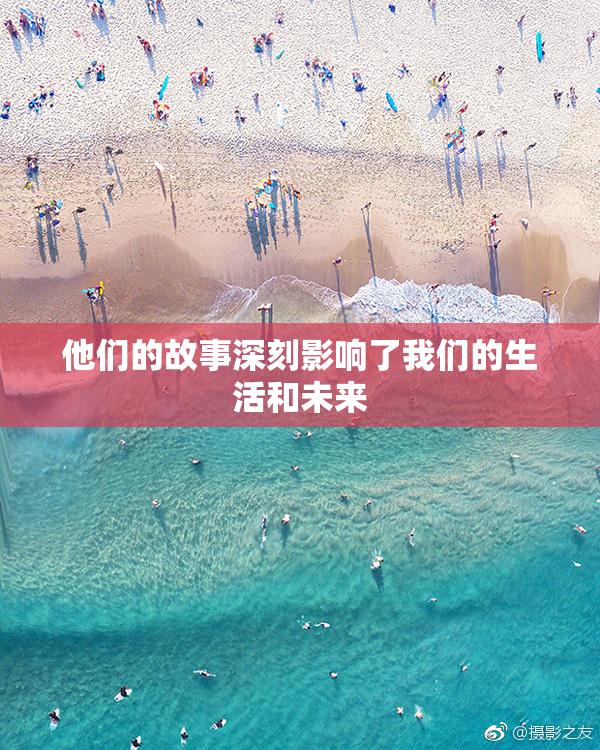 他们的故事深刻影响了我们的生活和未来