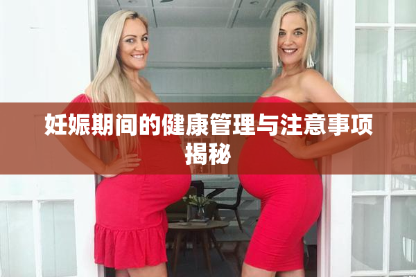 妊娠期间的健康管理与注意事项揭秘
