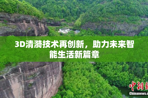 3D清漪技术再创新，助力未来智能生活新篇章