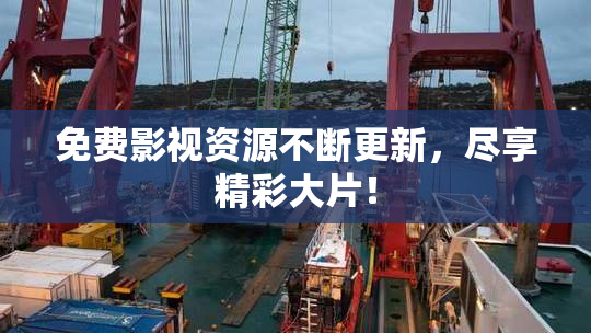 免费影视资源不断更新，尽享精彩大片！