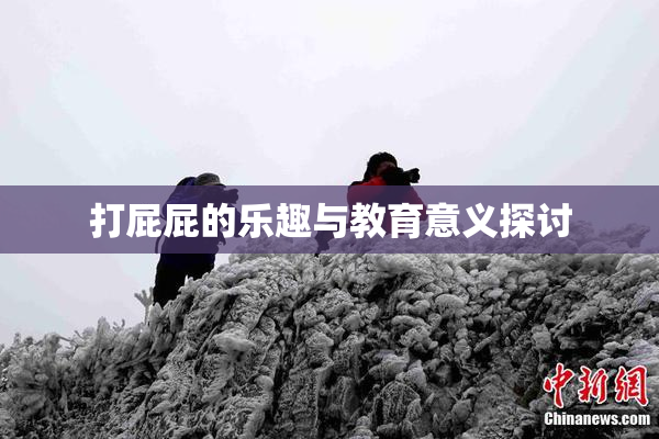 打屁屁的乐趣与教育意义探讨