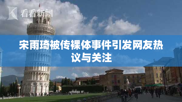 宋雨琦被传裸体事件引发网友热议与关注
