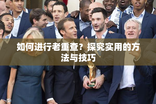 如何进行老重查？探究实用的方法与技巧